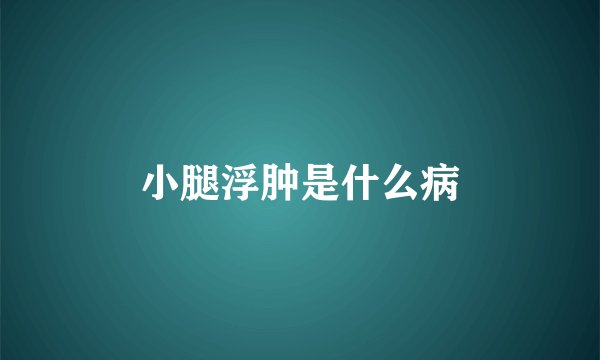 小腿浮肿是什么病