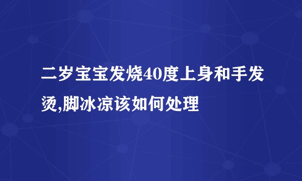 二岁宝宝发烧40度上身和手发烫,脚冰凉该如何处理