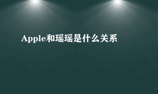 Apple和瑶瑶是什么关系