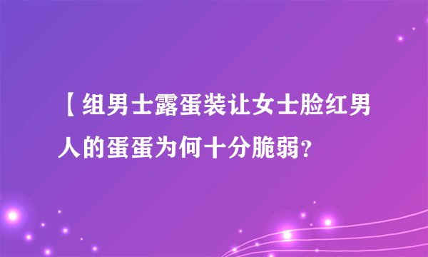 【组男士露蛋装让女士脸红男人的蛋蛋为何十分脆弱？