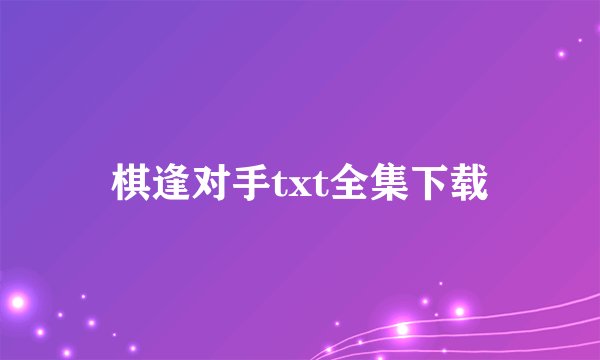 棋逢对手txt全集下载