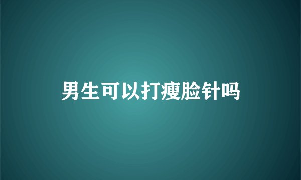 男生可以打瘦脸针吗