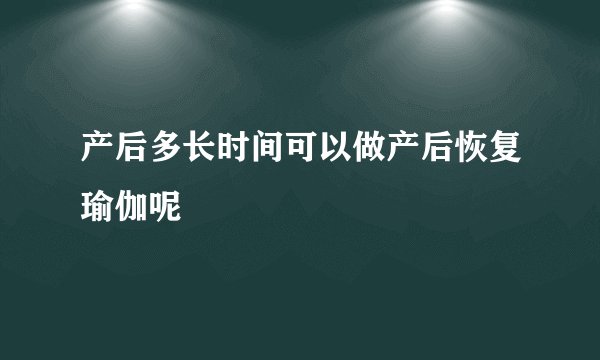 产后多长时间可以做产后恢复瑜伽呢