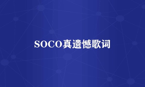 SOCO真遗憾歌词