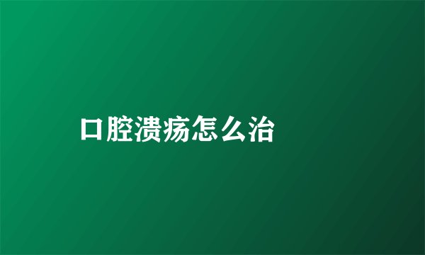 口腔溃疡怎么治  　　