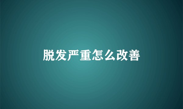脱发严重怎么改善
