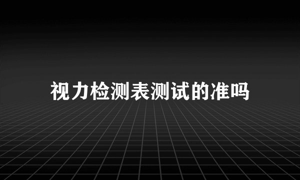 视力检测表测试的准吗