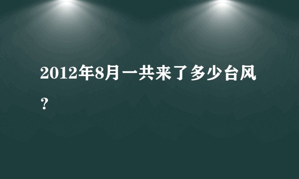 2012年8月一共来了多少台风？