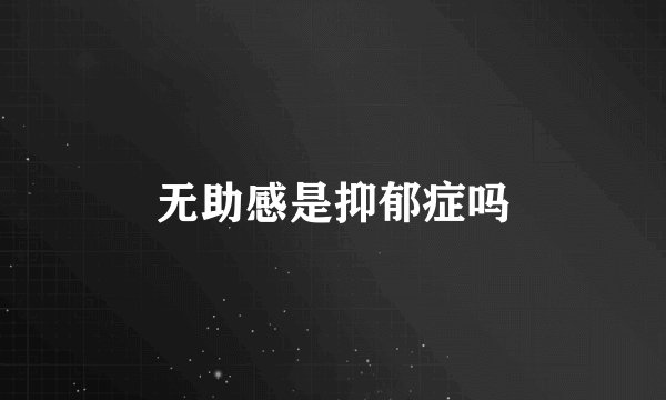 无助感是抑郁症吗