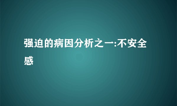 强迫的病因分析之一:不安全感