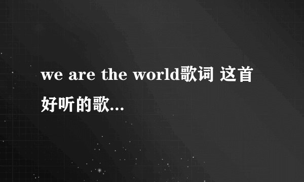 we are the world歌词 这首好听的歌曲你听过吗