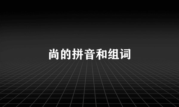尚的拼音和组词