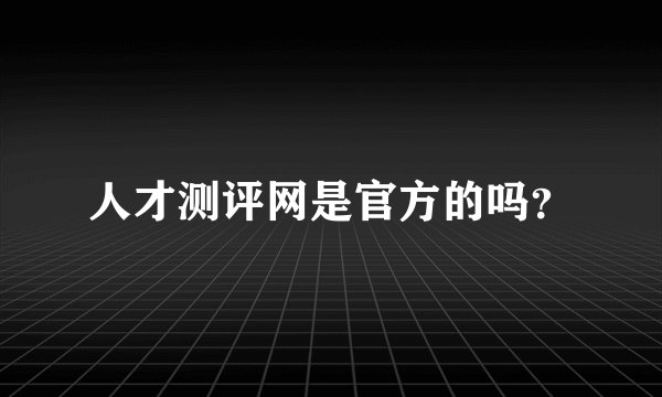 人才测评网是官方的吗？