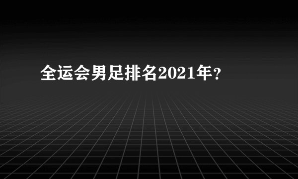 全运会男足排名2021年？