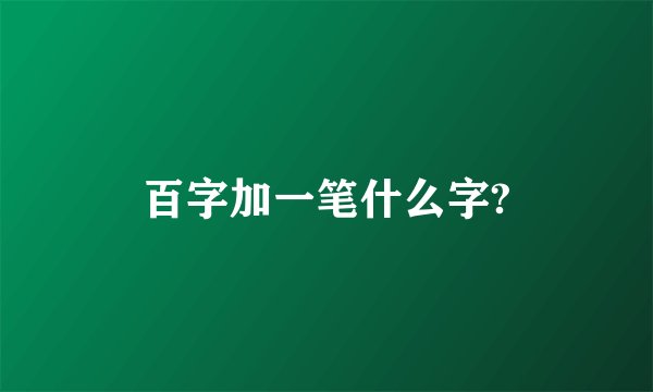 百字加一笔什么字?