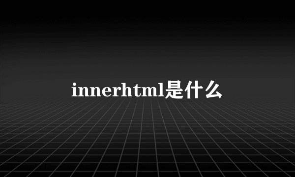innerhtml是什么