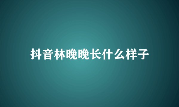 抖音林晚晚长什么样子