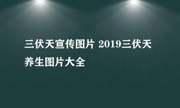 三伏天宣传图片 2019三伏天养生图片大全