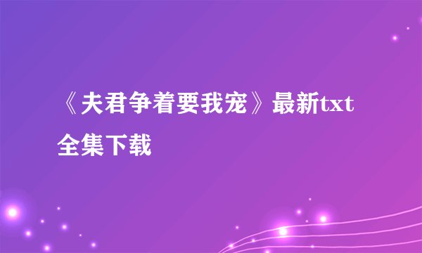 《夫君争着要我宠》最新txt全集下载