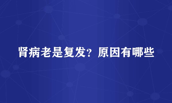 肾病老是复发？原因有哪些