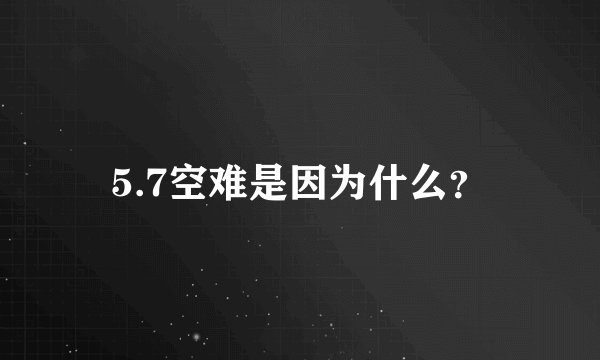 5.7空难是因为什么？
