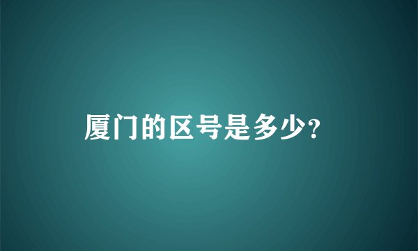 厦门的区号是多少？