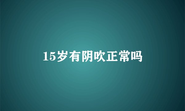 15岁有阴吹正常吗
