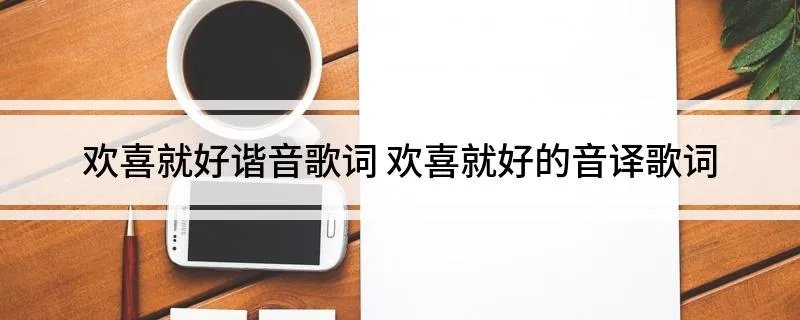 欢喜就好谐音歌词 欢喜就好的音译歌词