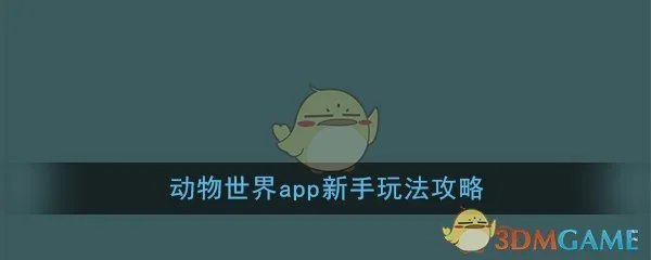 《动物世界》app新手玩法攻略