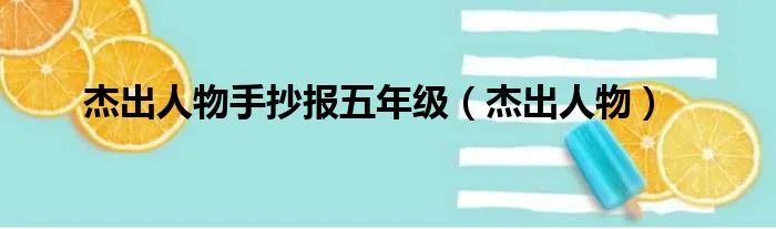 杰出人物手抄报五年级（杰出人物）