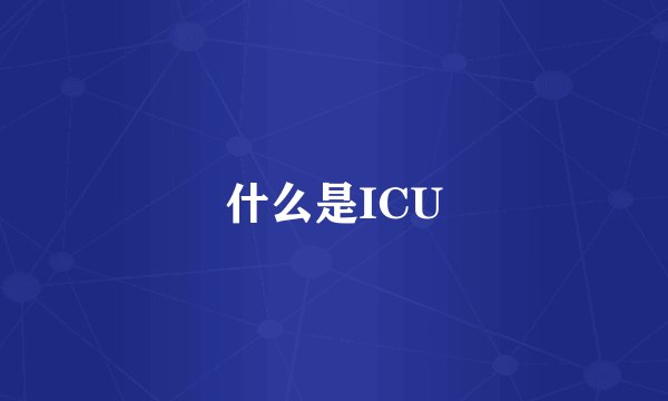 什么是ICU