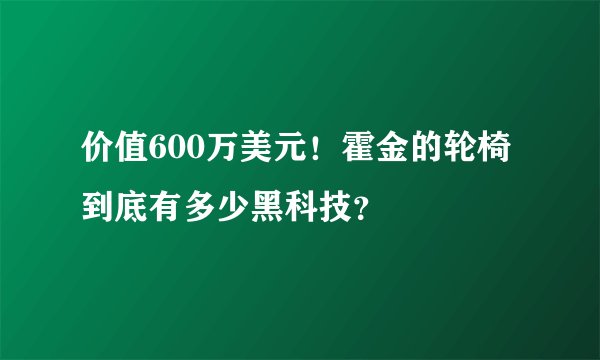 价值600万美元！霍金的轮椅到底有多少黑科技？