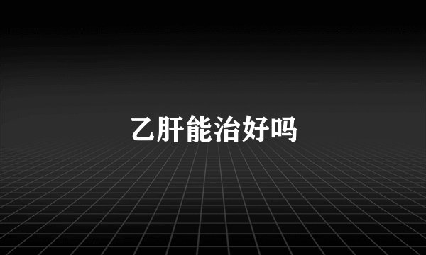乙肝能治好吗