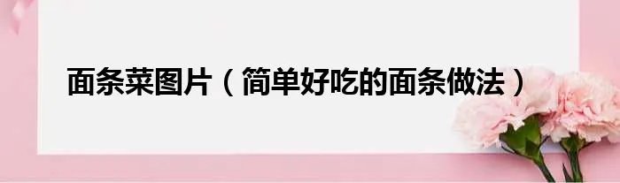 面条菜图片（简单好吃的面条做法）