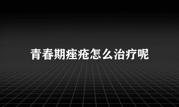 青春期痤疮怎么治疗呢
