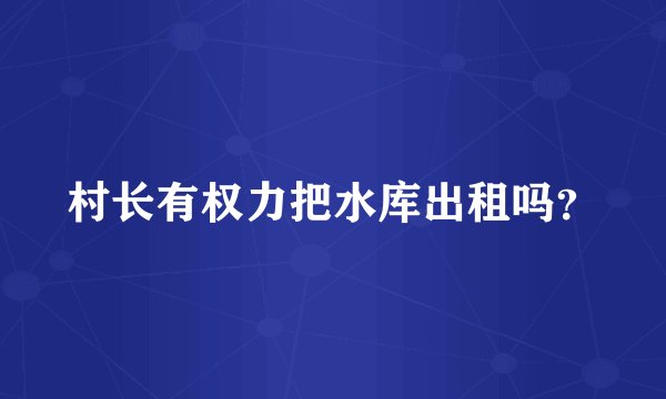 村长有权力把水库出租吗？