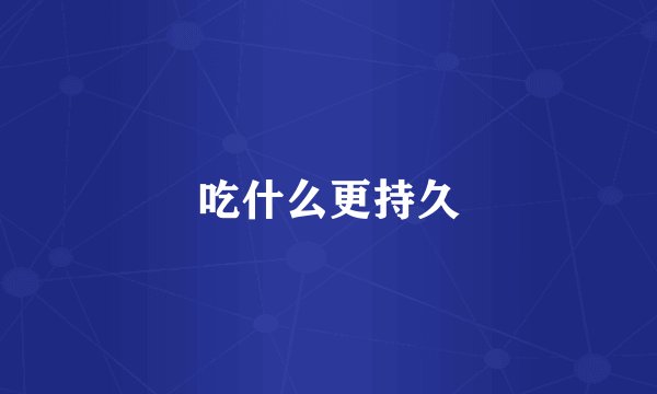 吃什么更持久