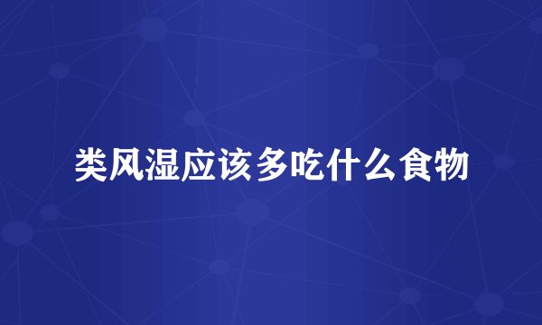 类风湿应该多吃什么食物