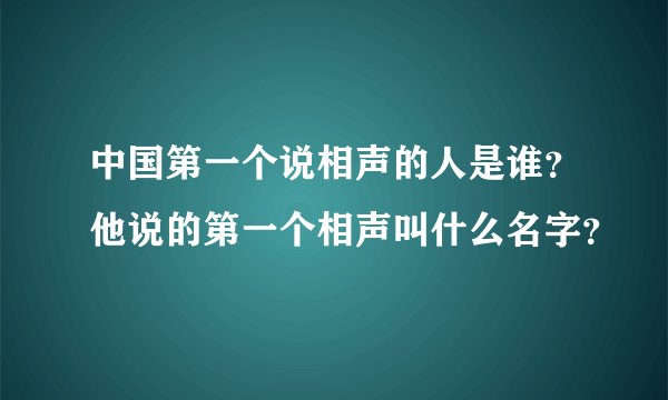 中国第一个说相声的人是谁？他说的第一个相声叫什么名字？