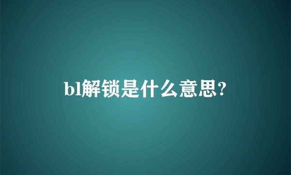 bl解锁是什么意思?