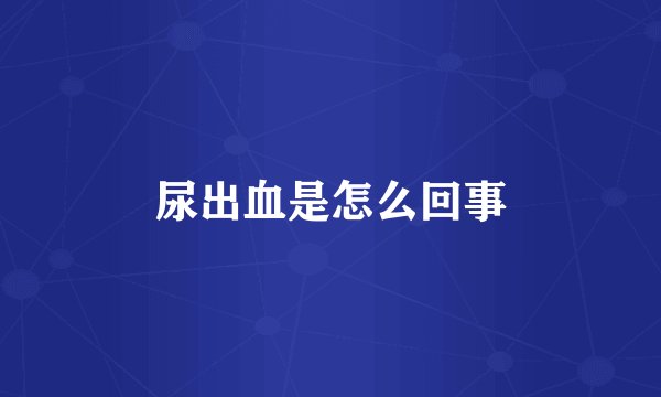 尿出血是怎么回事