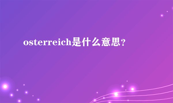 osterreich是什么意思？
