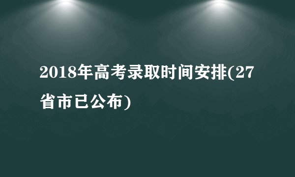 2018年高考录取时间安排(27省市已公布)
