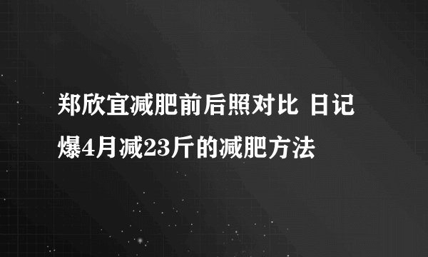 郑欣宜减肥前后照对比 日记爆4月减23斤的减肥方法