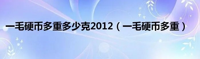 一毛硬币多重多少克2012（一毛硬币多重）