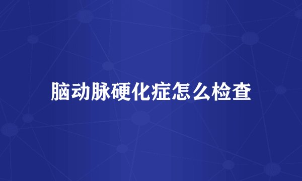 脑动脉硬化症怎么检查