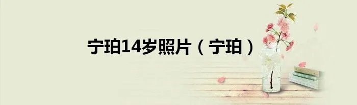 宁珀14岁照片（宁珀）