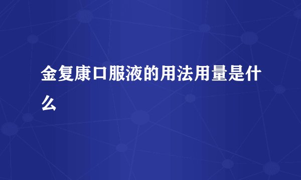 金复康口服液的用法用量是什么