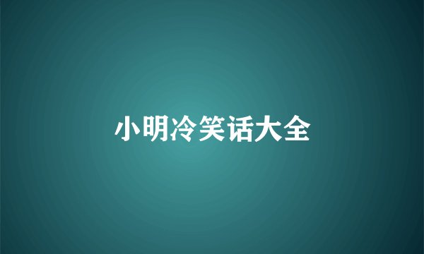 小明冷笑话大全