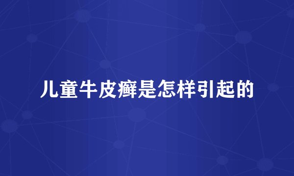 儿童牛皮癣是怎样引起的